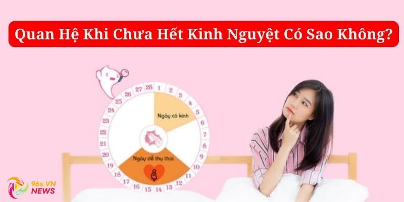Quan hệ khi có kinh có tác hại không?