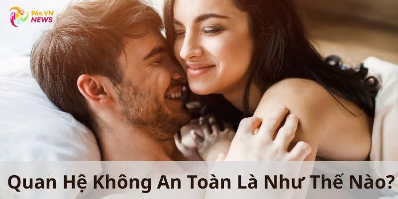 Quan hệ không an toàn là như thế nào?